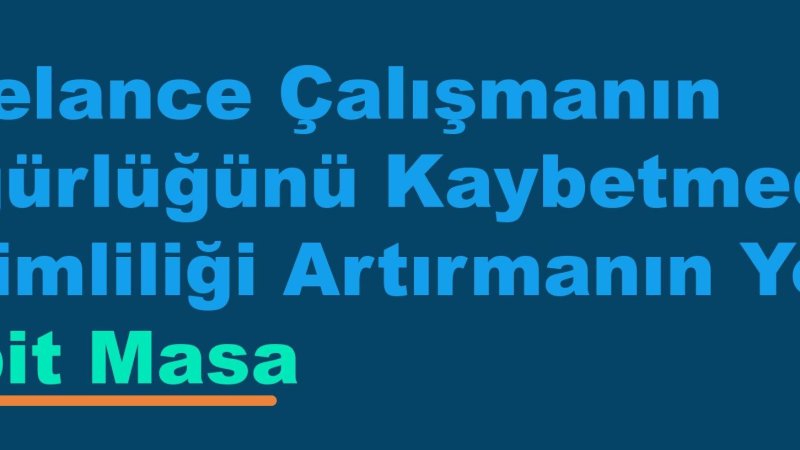 Freelance Çalışmanın Özgürlüğünü Kaybetmeden Verimliliği Artırmanın Yolu: Sabit Masa
