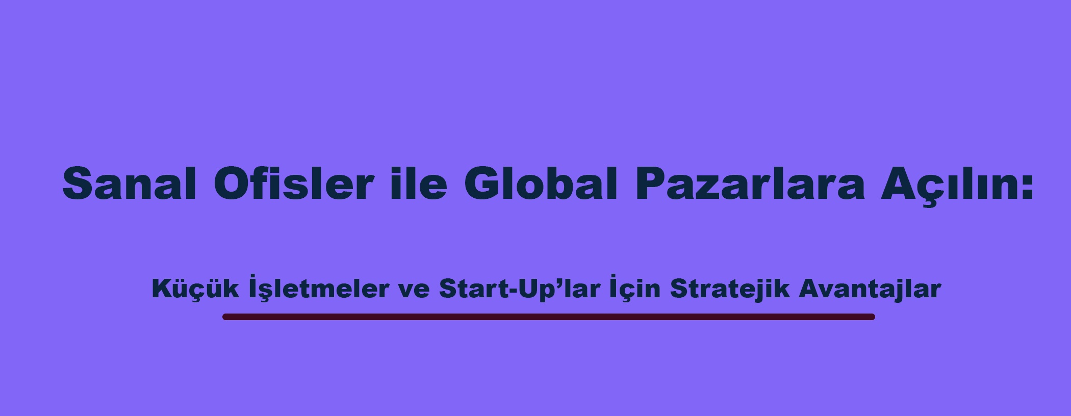 Sanal Ofisler ile Global Pazarlara Açılın: Küçük İşletmeler ve Start-Up’lar İçin Stratejik Avantajlar