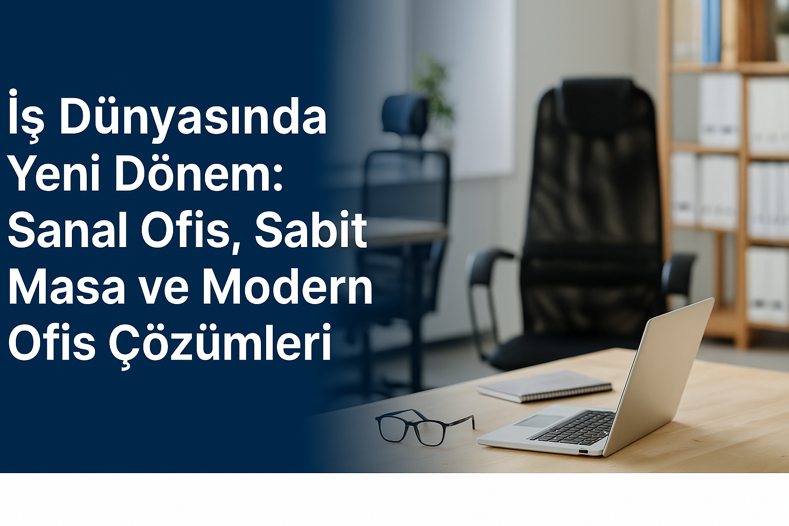 İş Dünyasında Yeni Dönem: Sanal Ofis, Sabit Masa ve Modern Ofis Çözümleri